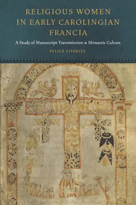 Les femmes religieuses dans la Francie carolingienne primitive : Une étude de la transmission des manuscrits et de la culture monastique - Religious Women in Early Carolingian Francia: A Study of Manuscript Transmission and Monastic Culture