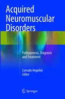 Les maladies neuromusculaires acquises : Pathogenèse, diagnostic et traitement - Acquired Neuromuscular Disorders: Pathogenesis, Diagnosis and Treatment