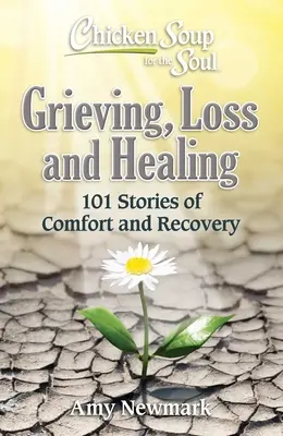 Soupe de poulet pour l'âme : Deuil, perte et guérison : 101 histoires pour se réconforter et aller de l'avant - Chicken Soup for the Soul: Grieving, Loss and Healing: 101 Stories of Comfort and Moving Forward