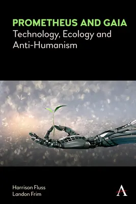 Prométhée et Gaïa : Technologie, écologie et anti-humanisme - Prometheus and Gaia: Technology, Ecology and Anti-Humanism