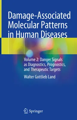 Modèles moléculaires associés aux dommages dans les maladies humaines : Volume 2 : Danger Signals as Diagnostics, Prognostics, and Therapeutic Targets (Signaux de danger en tant que diagnostics, pronostics et cibles thérapeutiques) - Damage-Associated Molecular Patterns in Human Diseases: Volume 2: Danger Signals as Diagnostics, Prognostics, and Therapeutic Targets
