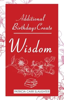 Les anniversaires supplémentaires créent de la SAGESSE - Additional Birthdays Create WISDOM