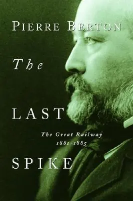 Le dernier crampon : Le grand chemin de fer, 1881-1885 - The Last Spike: The Great Railway, 1881-1885