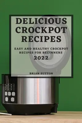 Delicious Crockpot Recipes 2022 : Recettes de mijotage faciles et saines pour les débutants - Delicious Crockpot Recipes 2022: Easy and Healthy Crockpot Recipes for Beginners