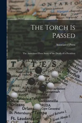 Le flambeau est passé : l'Associated Press raconte la mort d'un président - The Torch is Passed: the Associated Press Story of the Death of a President