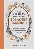 Hedgerow Apothecary Forager's Handbook - A Seasonal Companion to Finding and Gathering Wild Plants (Manuel du butineur de l'apothicaire du bocage - Un compagnon saisonnier pour trouver et cueillir des plantes sauvages) - Hedgerow Apothecary Forager's Handbook - A Seasonal Companion to Finding and Gathering Wild Plants