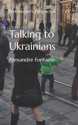 Parler aux Ukrainiens : Le point de vue d'un étranger - Talking to Ukrainians: An Outsider's Perspective