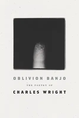 Oblivion Banjo : La poésie de Charles Wright - Oblivion Banjo: The Poetry of Charles Wright