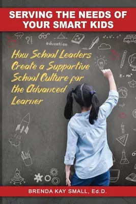 Servir les besoins de vos enfants intelligents : comment les chefs d'établissement créent une culture scolaire favorable à l'apprenant avancé - Serving the Needs of Your Smart Kids: How School Leaders Create a Supportive School Culture for the Advanced Learner