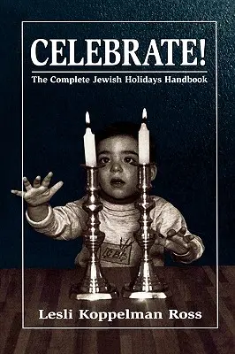 Celebrate ! Le manuel complet des fêtes juives - Celebrate!: The Complete Jewish Holidays Handbook