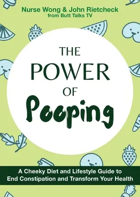 Le pouvoir du caca : Un régime effronté et un guide de vie pour mettre fin à la constipation et transformer votre santé - The Power of Pooping: A Cheeky Diet and Lifestyle Guide to End Constipation and Transform Your Health