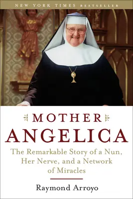 Mère Angélique : L'histoire remarquable d'une religieuse, de son courage et d'un réseau de miracles - Mother Angelica: The Remarkable Story of a Nun, Her Nerve, and a Network of Miracles