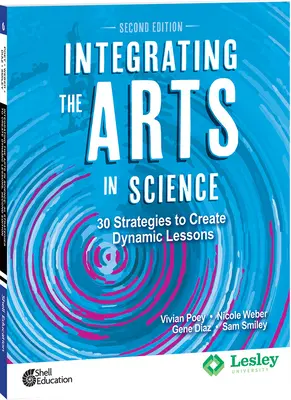 Intégrer les arts dans les sciences : 30 stratégies pour créer des leçons dynamiques, 2e édition : 30 stratégies pour créer des leçons dynamiques - Integrating the Arts in Science: 30 Strategies to Create Dynamic Lessons, 2nd Edition: 30 Strategies to Create Dynamic Lessons