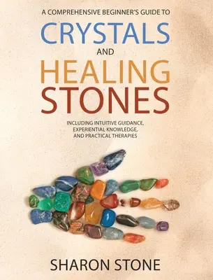 Cristaux et pierres de guérison : Un guide complet pour les débutants comprenant des connaissances expérientielles, des conseils intuitifs et des thérapies pratiques. - Crystals and Healing Stones: A Comprehensive Beginner's Guide Including Experiential Knowledge, Intuitive Guidance and Practical Therapies