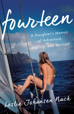 Quatorze : Les mémoires d'une fille sur l'aventure, la voile et la survie - Fourteen: A Daughter's Memoir of Adventure, Sailing, and Survival