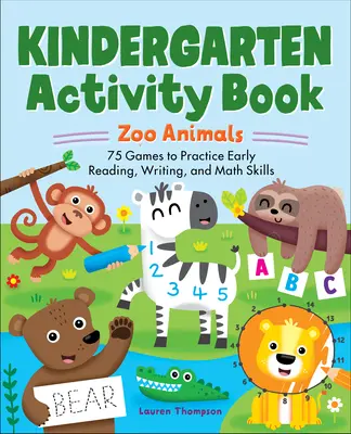 Cahier d'activités pour la maternelle : Animaux du zoo : 75 jeux pour pratiquer la lecture, l'écriture et les mathématiques en bas âge - Kindergarten Activity Book: Zoo Animals: 75 Games to Practice Early Reading, Writing, and Math Skills