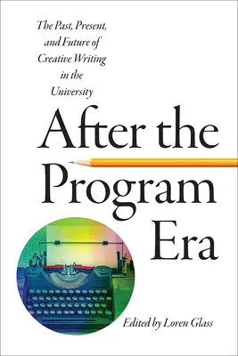 Après l'ère des programmes : Le passé, le présent et l'avenir de la création littéraire à l'université - After the Program Era: The Past, Present, and Future of Creative Writing in the University