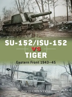 Su-152/Isu-152 contre Tiger : Front de l'Est 1943-45 - Su-152/Isu-152 Vs Tiger: Eastern Front 1943-45