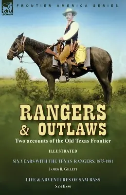 Rangers et hors-la-loi : Deux récits de l'ancienne frontière du Texas - Six ans avec les Texas Rangers, 1875 à 1881 par James B. Gillettt & Life and - Rangers and Outlaws: Two accounts of the Old Texas Frontier-Six Years With the Texas Rangers, 1875 to 1881 by James B. Gillettt & Life and