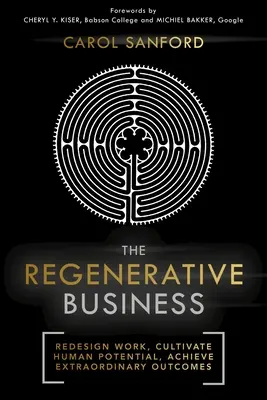 L'entreprise régénératrice : Redéfinir le travail, cultiver le potentiel humain, obtenir des résultats extraordinaires - The Regenerative Business: Redesign Work, Cultivate Human Potential, Achieve Extraordinary Outcomes