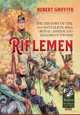 Tirailleurs : L'histoire du 5e bataillon du 60e régiment (royal américain) - 1797-1818 - Riflemen: The History of the 5th Battalion, 60th (Royal American) Regiment - 1797-1818