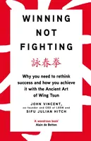 Winning Not Fighting - Pourquoi vous devez repenser le succès et comment vous l'atteignez avec l'art ancien du Wing Tsun. - Winning Not Fighting - Why you need to rethink success and how you achieve it with the Ancient Art of Wing Tsun