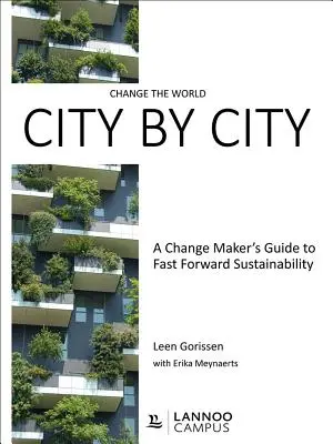 Changer le monde ville par ville : Le guide de l'artisan du changement pour une durabilité accélérée - Change the World City by City: A Change Maker's Guide to Fast Forward Sustainability