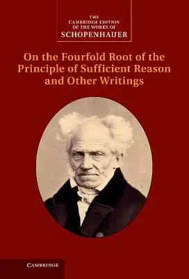 Schopenhauer : De la quadruple racine du principe de raison suffisante et autres écrits - Schopenhauer: On the Fourfold Root of the Principle of Sufficient Reason and Other Writings