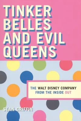 Fées Clochette et Reines Maléfiques : La Walt Disney Company vue de l'intérieur - Tinker Belles and Evil Queens: The Walt Disney Company from the Inside Out