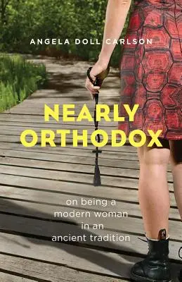 Presque orthodoxe : Être une femme moderne dans une tradition ancienne - Nearly Orthodox: On Being a Modern Woman in an Ancient Tradition