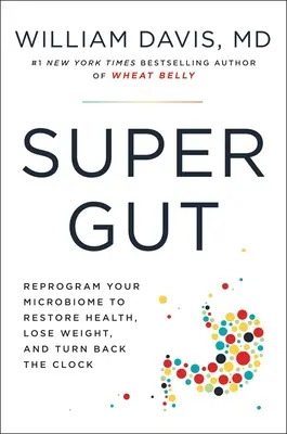 Super Gut : Un plan de quatre semaines pour reprogrammer votre microbiome, restaurer votre santé et perdre du poids - Super Gut: A Four-Week Plan to Reprogram Your Microbiome, Restore Health, and Lose Weight