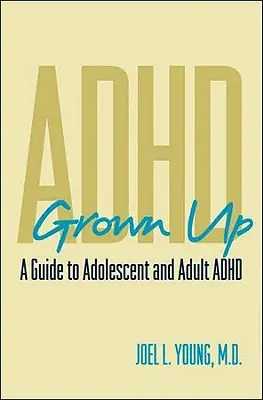 ADHD Grown Up : Un guide sur le TDAH de l'adolescent et de l'adulte - ADHD Grown Up: A Guide to Adolescent and Adult ADHD