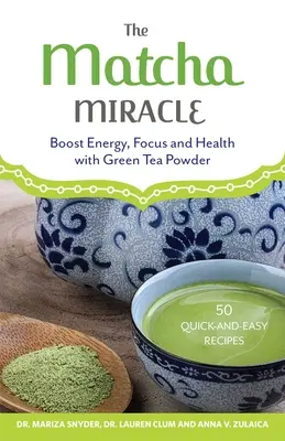 The Matcha Miracle : Boost Energy, Focus and Health with Green Tea Powder (Le miracle du Matcha : booster l'énergie, la concentration et la santé grâce au thé vert en poudre) - The Matcha Miracle: Boost Energy, Focus and Health with Green Tea Powder