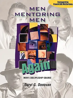 Men Mentoring Men Again : Le cours de discipulat pour hommes, un manuel interactif de croissance chrétienne en tête-à-tête ou en petit groupe pour les hommes - Men Mentoring Men Again: Men's Discipleship Course, an Interactive One-On-One or Small Group Christian Growth Manual for Men