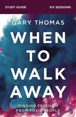 Guide d'étude Quand s'éloigner : Trouver la liberté face aux personnes toxiques - When to Walk Away Study Guide: Finding Freedom from Toxic People