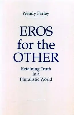 Eros pour l'autre : Conserver la vérité dans un monde pluraliste - Eros for the Other: Retaining Truth in a Pluralistic World