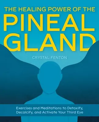 Le pouvoir de guérison de la glande pinéale : Exercices et méditations pour désintoxiquer, décalcifier et activer le troisième œil - The Healing Power of the Pineal Gland: Exercises and Meditations to Detoxify, Decalcify, and Activate Your Third Eye