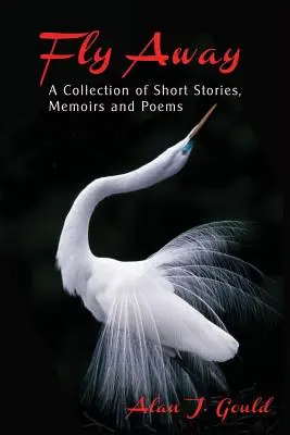 S'envoler : Un recueil de nouvelles, de mémoires et de poèmes - Fly Away: A Collection of Short Stories, Memoirs and Poems