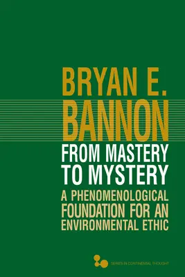 De la maîtrise au mystère, 46 : Une fondation phénoménologique pour une éthique environnementale - From Mastery to Mystery, 46: A Phenomenological Foundation for an Environmental Ethic