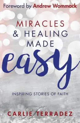 Miracles et guérison faciles : histoires de foi inspirantes - Miracles & Healing Made Easy: Inspiring Stories of Faith