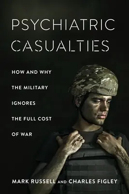 Psychiatric Casualties : Comment et pourquoi l'armée ignore le coût total de la guerre - Psychiatric Casualties: How and Why the Military Ignores the Full Cost of War