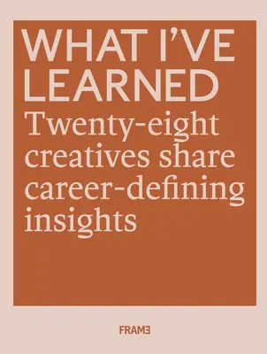 Ce que j'ai appris : 25 créatifs font part de leur expérience professionnelle - What I've Learned: 25 Creatives Share Career-Defining Insights