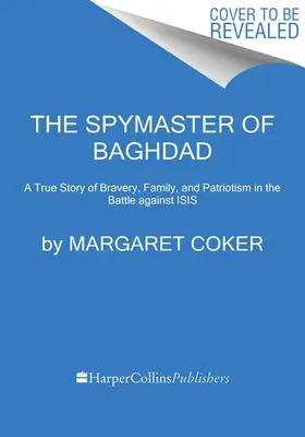 Le maître-espion de Bagdad : Une histoire vraie de bravoure, de famille et de patriotisme dans la lutte contre Isis - The Spymaster of Baghdad: A True Story of Bravery, Family, and Patriotism in the Battle Against Isis