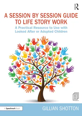 Un guide séance par séance pour le travail sur l'histoire de vie : Une ressource pratique à utiliser avec les enfants pris en charge ou adoptés - A Session by Session Guide to Life Story Work: A Practical Resource to Use with Looked After or Adopted Children