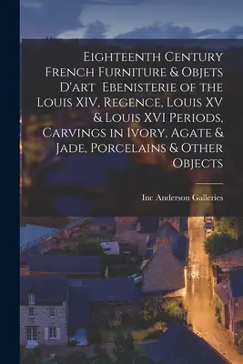 Meubles et objets d'art français du XVIIIe siècle Ebenisterie des périodes Louis XIV, Régence, Louis XV et Louis XVI, sculptures en ivoire, agate et jade. - Eighteenth Century French Furniture & Objets D'art Ebenisterie of the Louis XIV, Regence, Louis XV & Louis XVI Periods, Carvings in Ivory, Agate & Jad