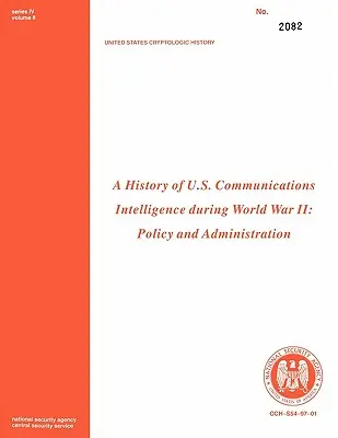 Histoire du renseignement sur les communications des États-Unis pendant la Seconde Guerre mondiale : Politique et administration - A History of Us Communications Intelligence During WWII: Policy and Administration