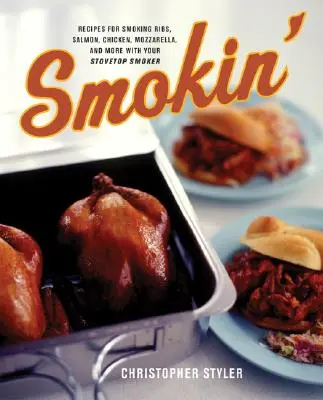 Smokin' : Recettes pour fumer des côtes, du saumon, du poulet, de la mozzarella et bien d'autres choses encore avec votre fumoir de table. - Smokin': Recipes for Smoking Ribs, Salmon, Chicken, Mozzarella, and More with Your Stovetop Smoker