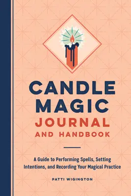 Journal et manuel de la magie des bougies : Un guide pour exécuter des sorts, fixer des intentions et enregistrer votre pratique magique. - Candle Magic Journal and Handbook: A Guide to Performing Spells, Setting Intentions, and Recording Your Magical Practice