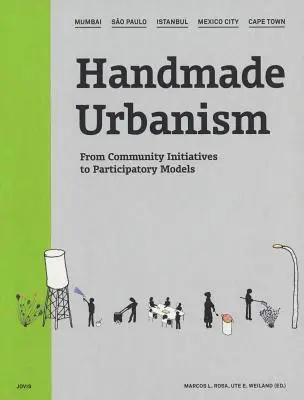 Urbanisme à la main : Mumbai, So Paulo, Istanbul, Mexico, Le Cap : Des initiatives communautaires aux modèles participatifs [Avec CDROM] - Handmade Urbanism: Mumbai, So Paulo, Istanbul, Mexico City, Cape Town: From Community Initiatives to Participatory Models [With CDROM]