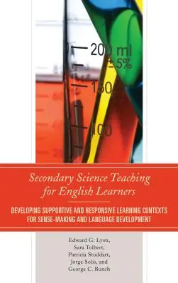 L'enseignement des sciences dans le secondaire pour les apprenants d'anglais : Développer des contextes d'apprentissage favorables et réactifs pour la création de sens et le développement du langage - Secondary Science Teaching for English Learners: Developing Supportive and Responsive Learning Contexts for Sense-Making and Language Development
